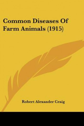 Könyv Common Diseases Of Farm Animals (1915) Alexander Craig Robert