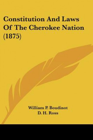 Könyv Constitution And Laws Of The Cherokee Nation (1875) P. Boudinot William