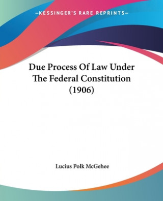 Knjiga Due Process Of Law Under The Federal Constitution (1906) Lucius Polk McGehee