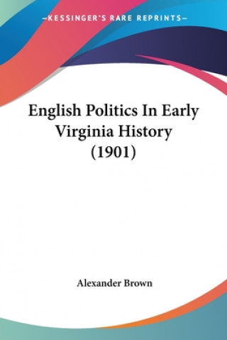 Carte English Politics In Early Virginia History (1901) Brown Alexander