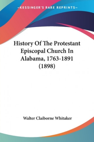 Carte History Of The Protestant Episcopal Church In Alabama, 1763-1891 (1898) Claiborne Whitaker Walter