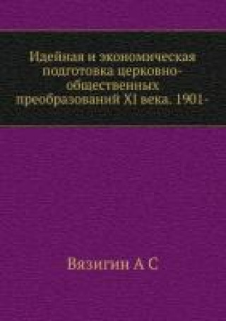 Könyv Idejnaya i ekonomicheskaya podgotovka tserkovno-obschestvennyh preobrazovanij XI veka. 1901- 