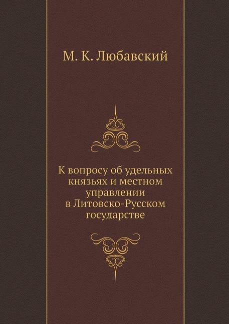 Kniha K voprosu ob udelnyh knyazyah i mestnom upravlenii v Litovsko-Russkom gosudarstve 