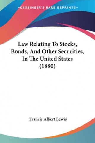Kniha Law Relating To Stocks, Bonds, And Other Securities, In The United States (1880) Albert Lewis Francis