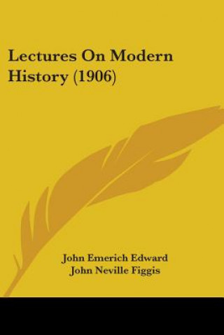 Könyv Lectures On Modern History (1906) Emerich Edward John