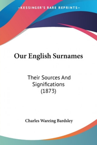 Книга Our English Surnames: Their Sources And Significations (1873) Wareing Bardsley Charles