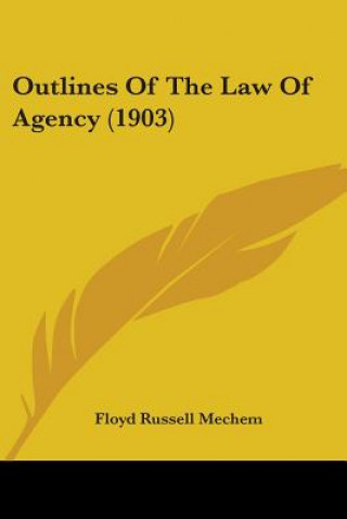 Könyv Outlines Of The Law Of Agency (1903) Russell Mechem Floyd