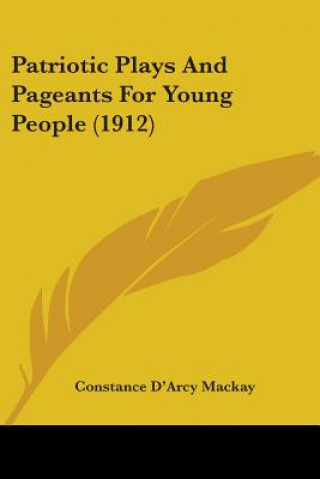 Carte Patriotic Plays And Pageants For Young People (1912) d'Arcy Mackay Constance