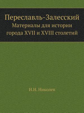 Kniha Pereslavl-Zalesskij Materialy Dlya Istorii Goroda XVII I XVIII Stoletij I N Nikolev