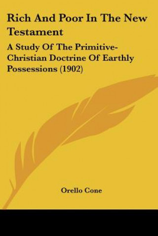 Kniha Rich And Poor In The New Testament: A Study Of The Primitive-Christian Doctrine Of Earthly Possessions (1902) Cone Orello