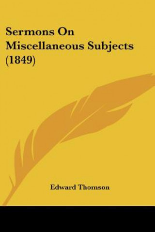 Könyv Sermons On Miscellaneous Subjects (1849) Thomson Edward
