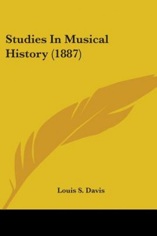 Könyv Studies In Musical History (1887) S. Davis Louis