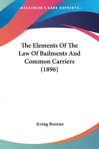 Książka Elements Of The Law Of Bailments And Common Carriers (1896) Irving Browne
