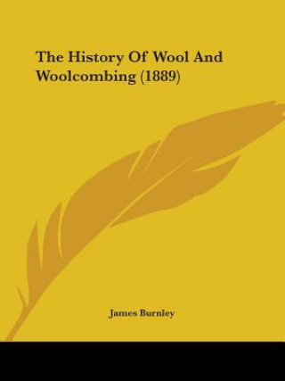 Kniha History Of Wool And Woolcombing (1889) Burnley James