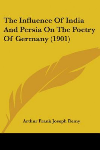 Książka Influence Of India And Persia On The Poetry Of Germany (1901) Frank Joseph Remy Arthur