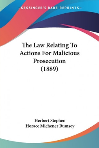 Kniha Law Relating To Actions For Malicious Prosecution (1889) Stephen Herbert