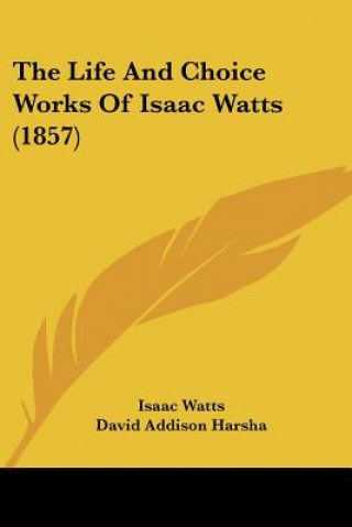 Kniha Life And Choice Works Of Isaac Watts (1857) Watts Isaac