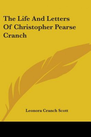 Kniha Life And Letters Of Christopher Pearse Cranch Cranch Scott Leonora