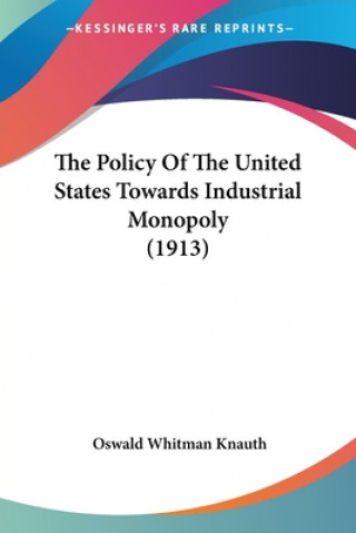 Buch Policy Of The United States Towards Industrial Monopoly (1913) Whitman Knauth Oswald