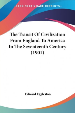 Livre Transit Of Civilization From England To America In The Seventeenth Century (1901) Eggleston Edward