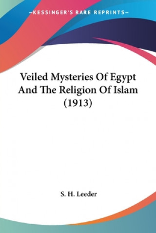 Carte Veiled Mysteries Of Egypt And The Religion Of Islam (1913) Leeder S.H.