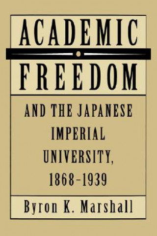 Könyv Academic Freedom and the Japanese Imperial University, 1868-1939 Byron K. Marshall