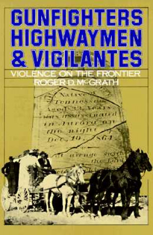Carte Gunfighters, Highwaymen, and Vigilantes Roger D. McGrath