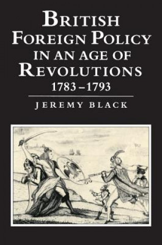 Kniha British Foreign Policy in an Age of Revolutions, 1783-1793 Jeremy Black