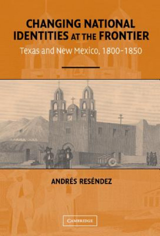 Carte Changing National Identities at the Frontier Andres Resendez