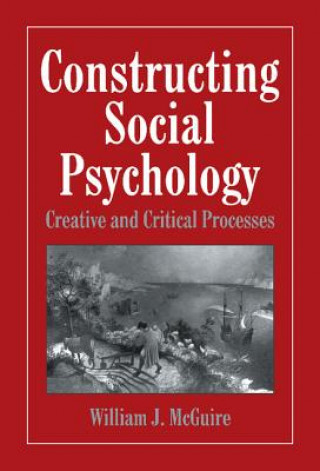 Kniha Constructing Social Psychology McGuire