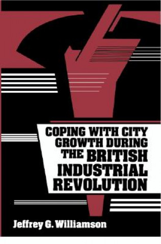 Kniha Coping with City Growth during the British Industrial Revolution Jeffrey G. Williamson