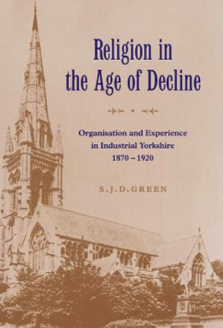 Carte Religion in the Age of Decline S.J.D. Green