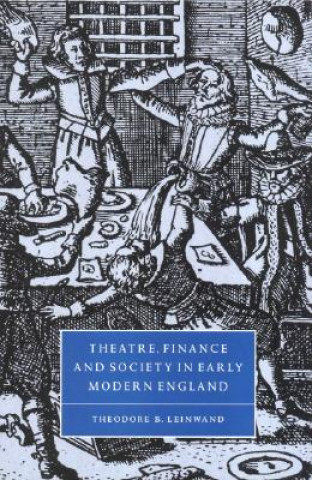 Kniha Theatre, Finance and Society in Early Modern England Theodore B. Leinwand