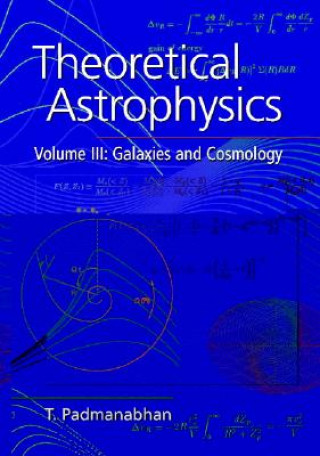Könyv Theoretical Astrophysics: Volume 3, Galaxies and Cosmology T. Padmanabhan
