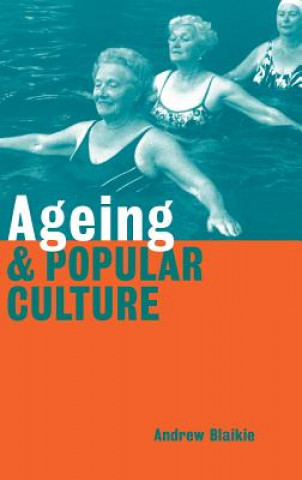 Kniha Ageing and Popular Culture Andrew Blaikie