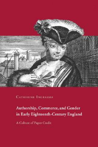 Kniha Authorship, Commerce, and Gender in Early Eighteenth-Century England Catherine E. Ingrassia