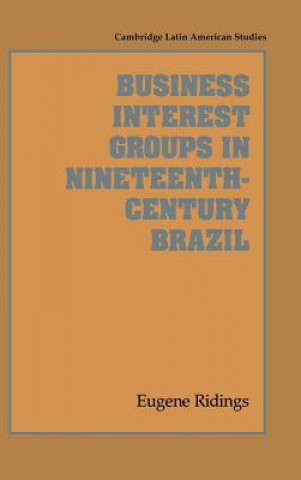 Книга Business Interest Groups in Nineteenth-Century Brazil Eugene Ridings