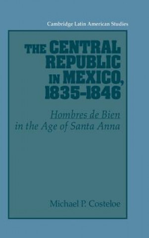 Book Central Republic in Mexico, 1835-1846 Michael P. Costeloe