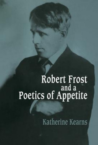 Book Robert Frost and a Poetics of Appetite Katherine Kearns