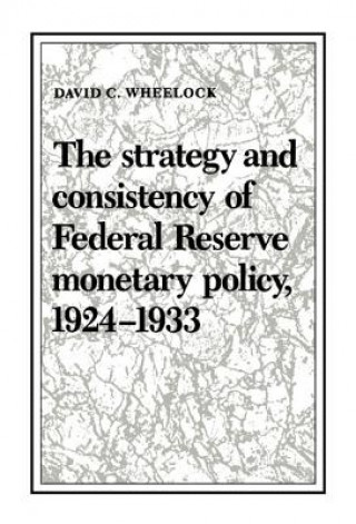 Buch Strategy and Consistency of Federal Reserve Monetary Policy, 1924-1933 David C. Wheelock