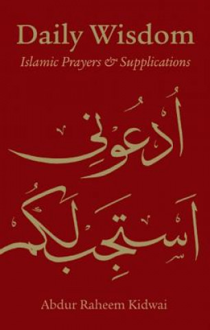 Könyv Daily Wisdom: Islamic Prayers and Supplications Abdur Raheem Kidwai