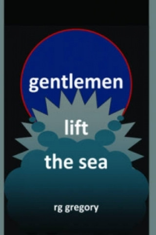 Könyv Gentlemen Lift the Sea R. G. Gregory