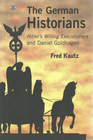 Carte German Historians - Hitler's Willing Executioners and Daniel Goldhagen Fred Kautz