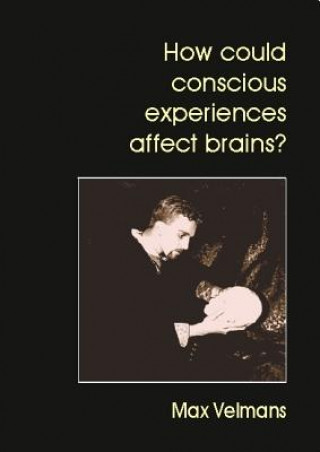 Kniha How Could Conscious Experiences Affect Brains? Max Velmans