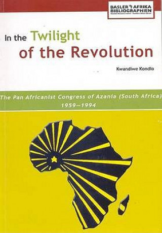 Kniha In the Twilight of the Revolution Kwandiwe Kondlo