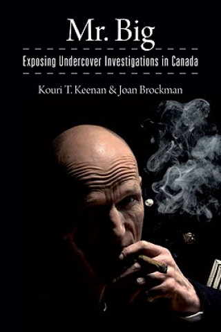 Kniha Mr. Big - Exposing Undercover Investigations in Canada Kouri T. Keenan