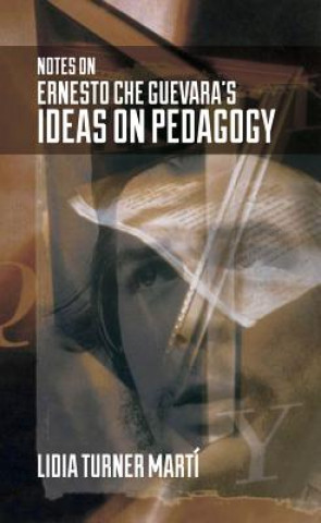 Könyv Notes on Ernesto Che Guevara's Ideas on Pedagogy Lidia Turner Marti