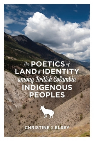 Kniha Poetics of Land and Identity Among British Columbia Indigenous Peoples Christine J. Elsey