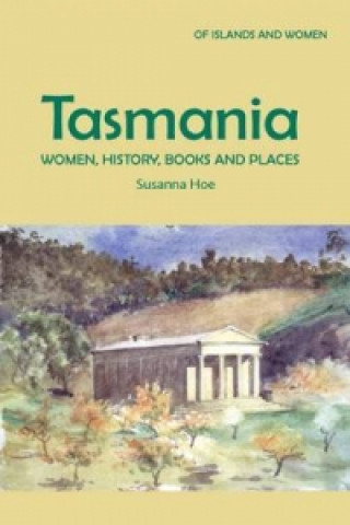 Knjiga Tasmania: Women, History, Books and Places Susanna Hoe