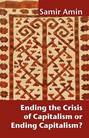 Kniha Ending the Crisis of Capitalism or Ending Capitalism? Samir Amin